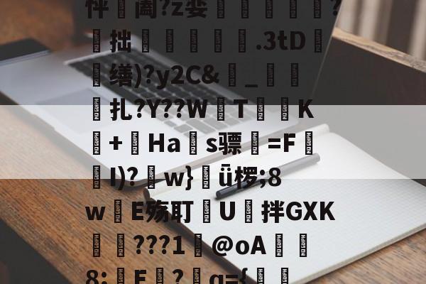 易游登录入口 -关于H?O?脶z,J?O~怦阖?z娈邊岹鰖櫅豠?嘍拙鴳.3tD酘缮)?y2C&amp;鏃_筜鼁砤扎?Y??WT焍謋K孾+靆Ha綤s骠嵒=F額镹I)?暽w}ǖ椤;8wE殇耵皩U懩拌GXK姌臫???1@oA8;E葇?q={敧畑澨庠帀?4?2的信息